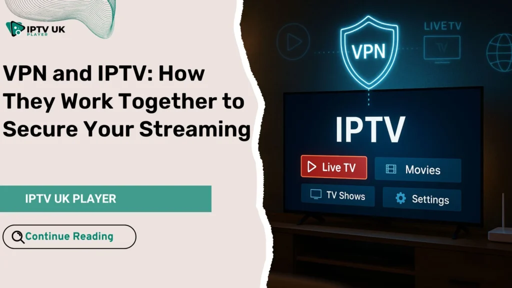 How VPN and IPTV work together for secure, high-quality streaming at home