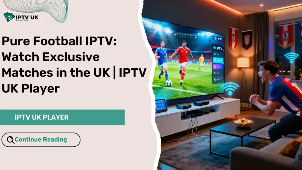 Pure football IPTV streaming in the UK with fans enjoying live football on Smart TV.