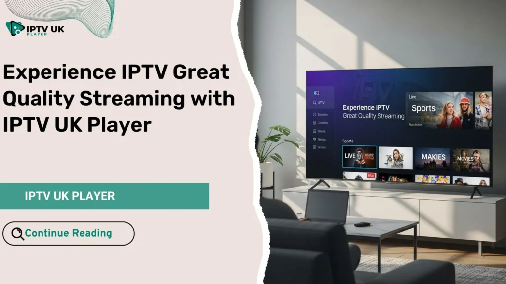 Modern home streaming setup showing iptv great quality experience with IPTV UK Player on a 4K TV.