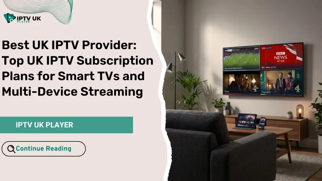Best UK IPTV provider streaming multiple channels on Smart TV and devices in a modern living room.