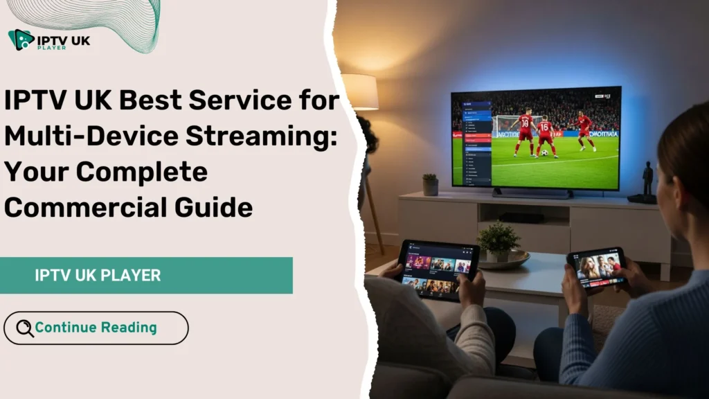 IPTV UK best service for multi-device streaming in a modern UK home