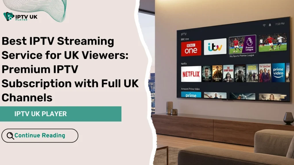 Best IPTV streaming service for UK viewers with premium channels on smart TV