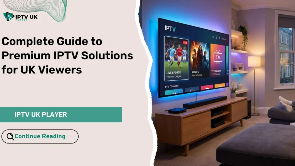 premium IPTV solutions for UK viewers streaming live channels on smart TV